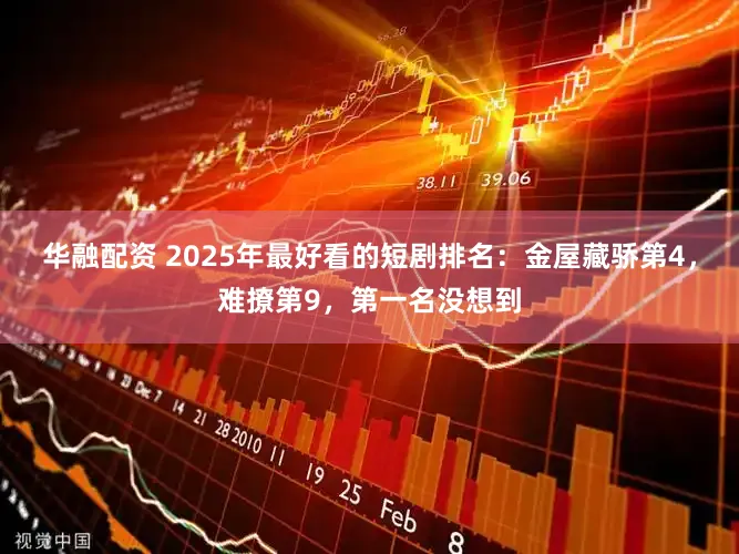 华融配资 2025年最好看的短剧排名：金屋藏骄第4，难撩第9，第一名没想到