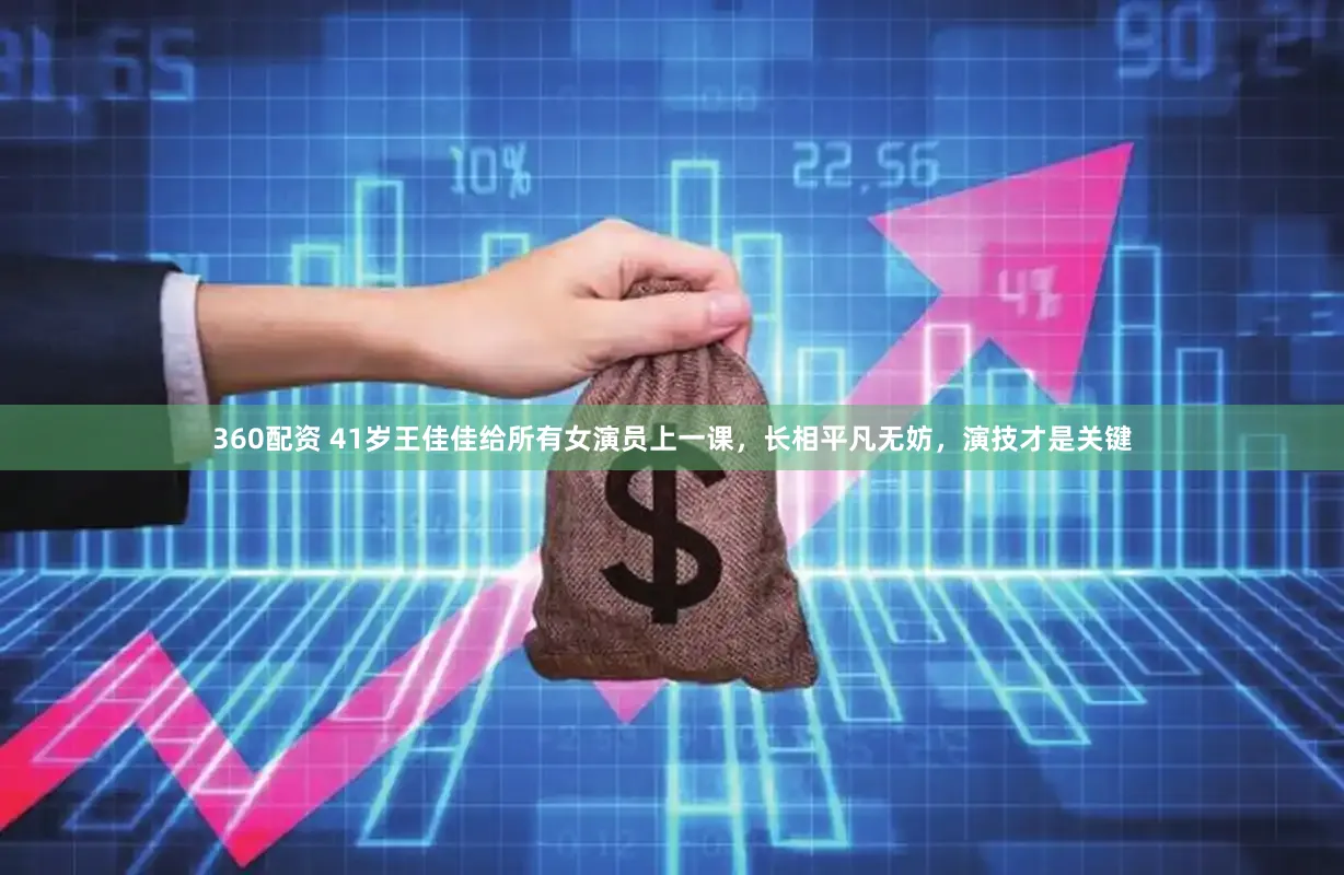 360配资 41岁王佳佳给所有女演员上一课，长相平凡无妨，演技才是关键