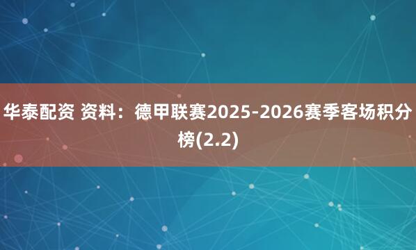 华泰配资 资料：德甲联赛2025-2026赛季客场积分榜(2.2)
