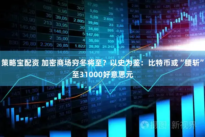 策略宝配资 加密商场穷冬将至？以史为鉴：比特币或“腰斩”至31000好意思元