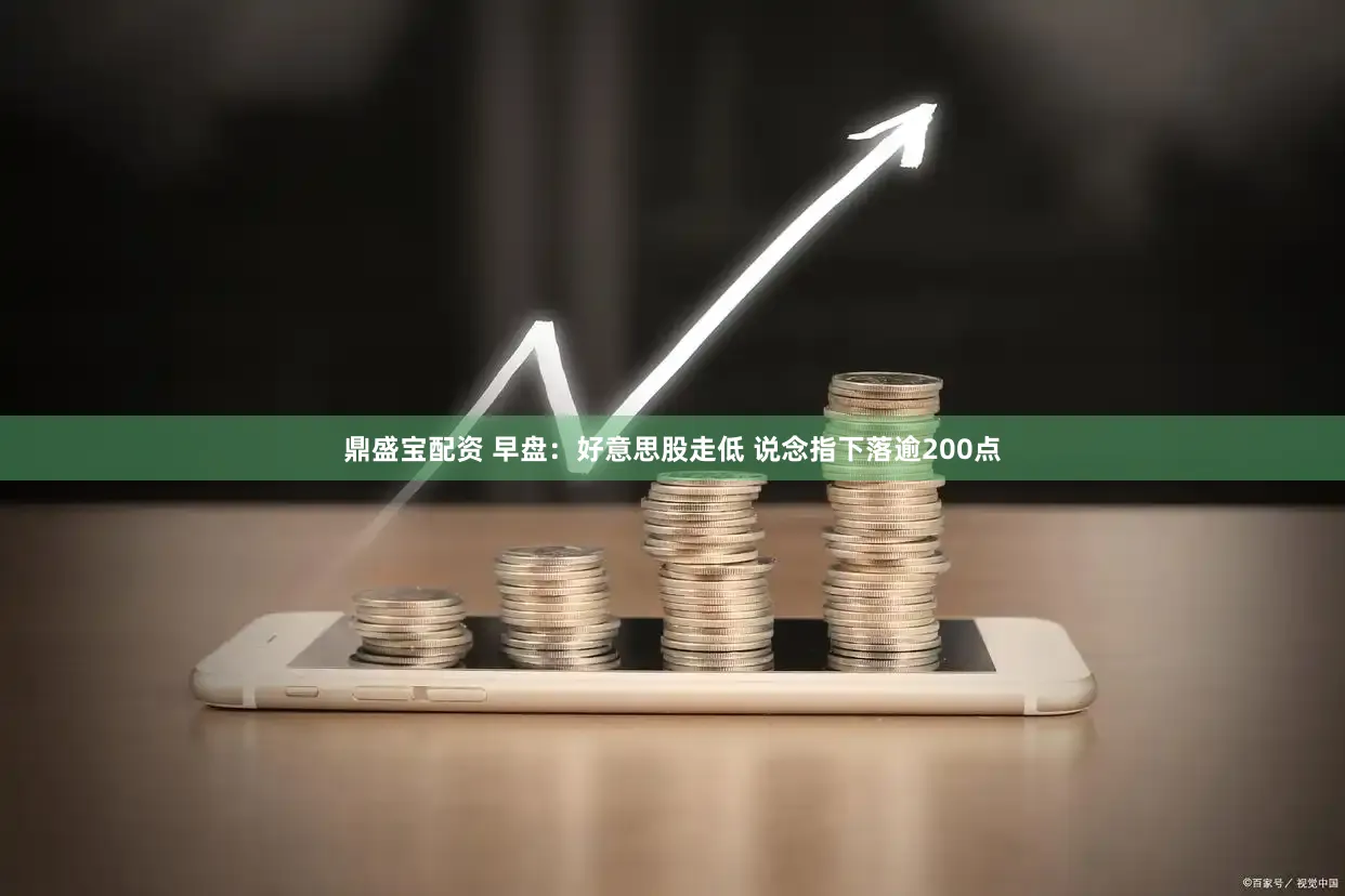 鼎盛宝配资 早盘：好意思股走低 说念指下落逾200点