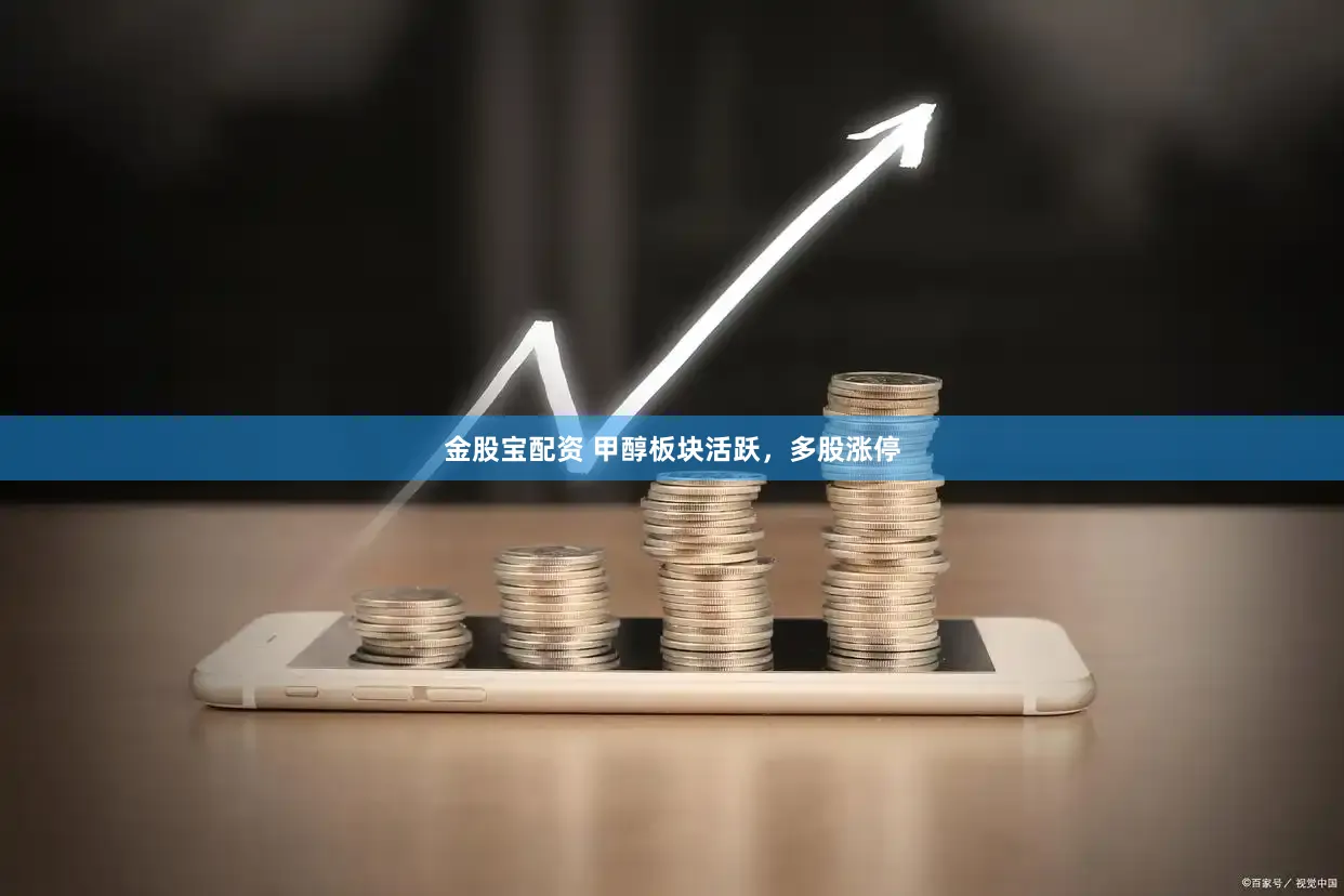 金股宝配资 甲醇板块活跃，多股涨停