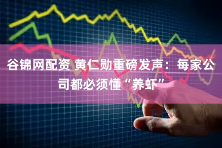 谷锦网配资 黄仁勋重磅发声：每家公司都必须懂“养虾”