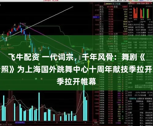飞牛配资 一代词宗，千年风骨：舞剧《李清照》为上海国外跳舞中心十周年献技季拉开帷幕