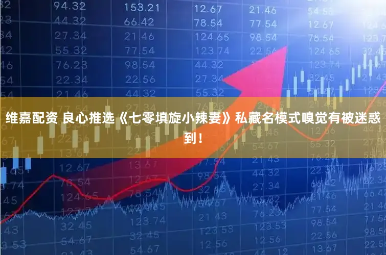 维嘉配资 良心推选《七零填旋小辣妻》私藏名模式嗅觉有被迷惑到！