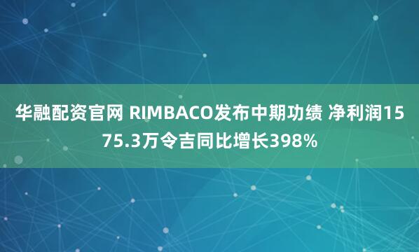 华融配资官网 RIMBACO发布中期功绩 净利润1575.3万令吉同比增长398%